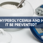 What Is Hyperglycemia and How Can It Be Prevented?
