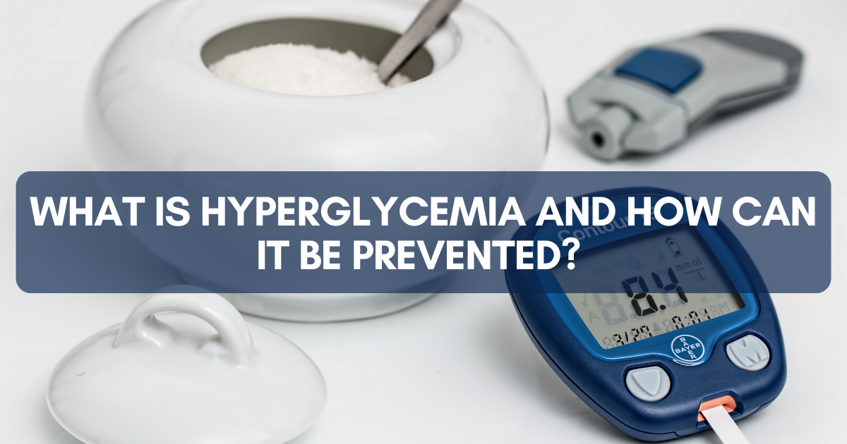 What Is Hyperglycemia and How Can It Be Prevented?