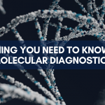 Everything You Need to Know About Molecular Diagnostics